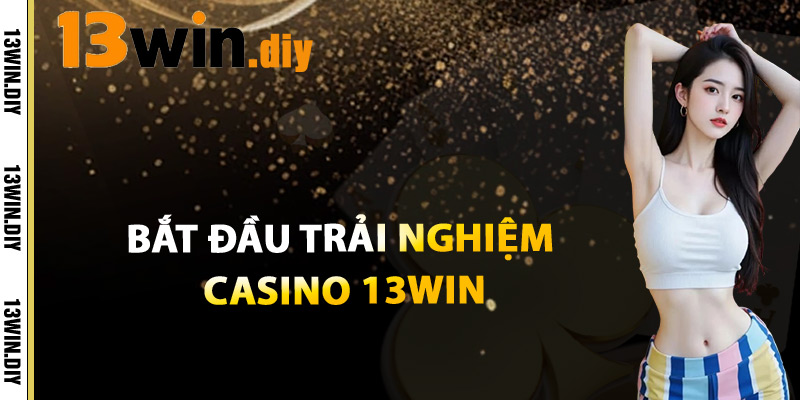 Bắt Đầu Trải Nghiệm Casino 13win