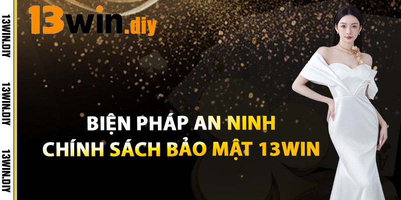 Biện Pháp An Ninh Chính Sách Bảo Mật 13win