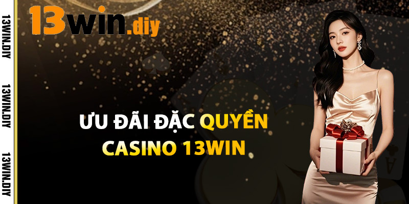 Ưu Đãi Đặc Quyền Casino 13win